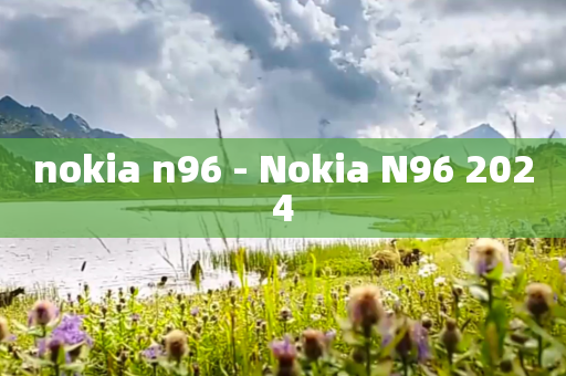 nokia n96 - Nokia N96 2024