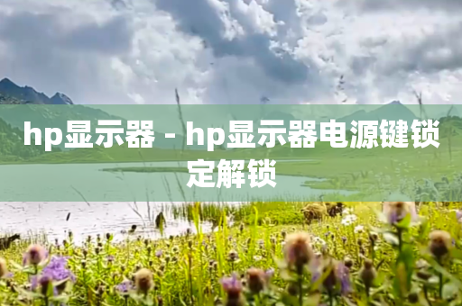hp显示器 - hp显示器电源键锁定解锁