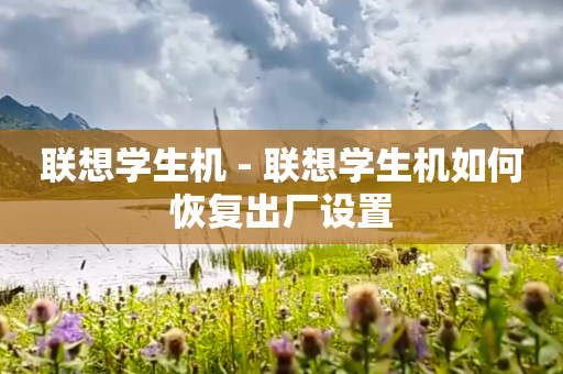 联想学生机 - 联想学生机如何恢复出厂设置