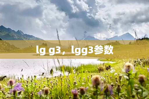 lg g3，lgg3参数