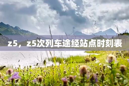 z5，z5次列车途经站点时刻表