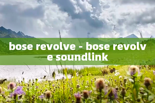bose revolve - bose revolve soundlink
