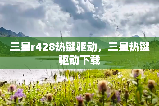 三星r428热键驱动，三星热键驱动下载