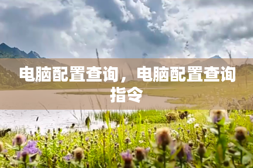 电脑配置查询，电脑配置查询指令