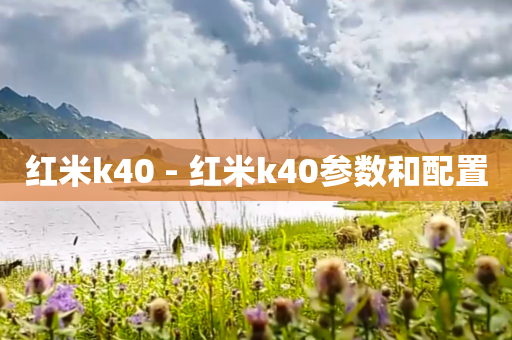 红米k40 - 红米k40参数和配置