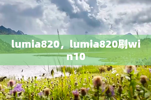 lumia820，lumia820刷win10