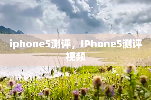 iphone5测评，IPhone5测评视频