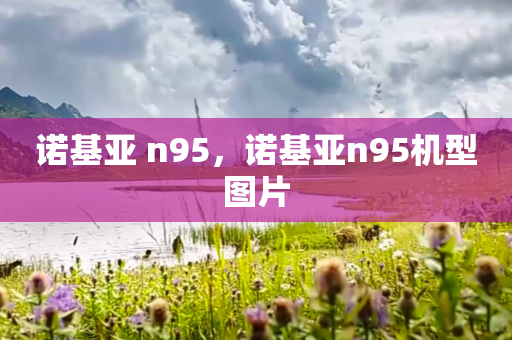 诺基亚 n95，诺基亚n95机型图片