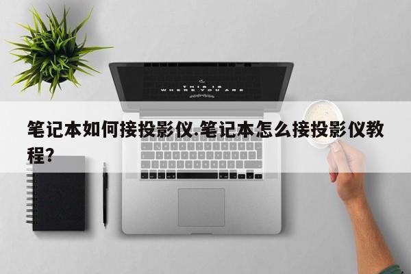 笔记本如何接投影仪.笔记本怎么接投影仪教程？