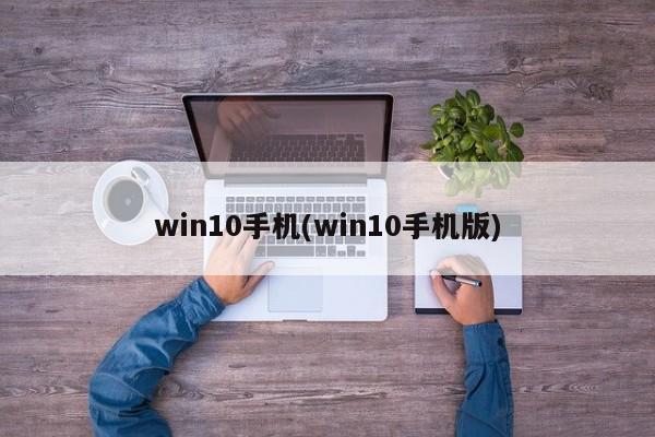 win10手机(win10手机版)