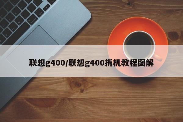 联想g400/联想g400拆机教程图解