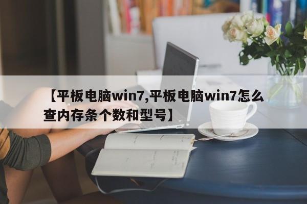 【平板电脑win7,平板电脑win7怎么查内存条个数和型号】