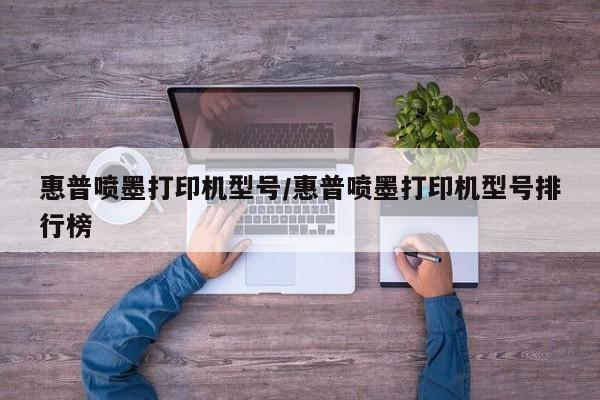 惠普喷墨打印机型号/惠普喷墨打印机型号排行榜