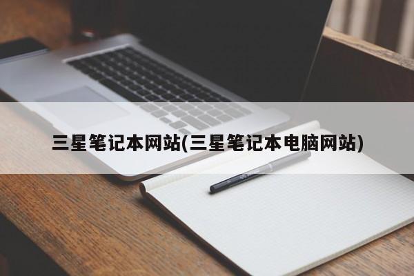 三星笔记本网站(三星笔记本电脑网站)