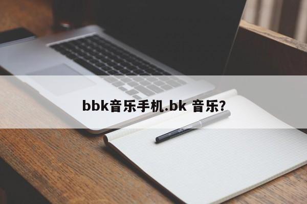 bbk音乐手机.bk 音乐？
