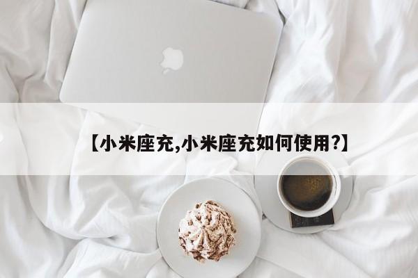 【小米座充,小米座充如何使用?】