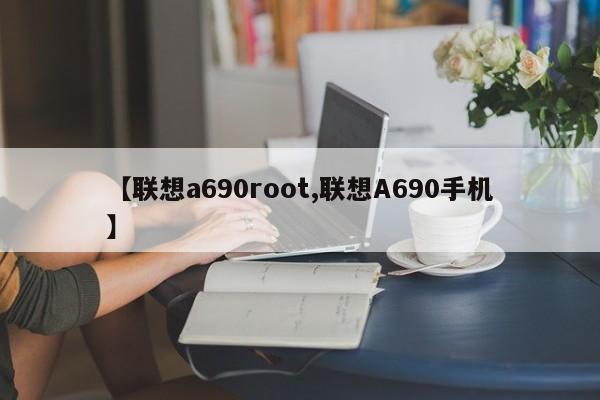 【联想a690root,联想A690手机】