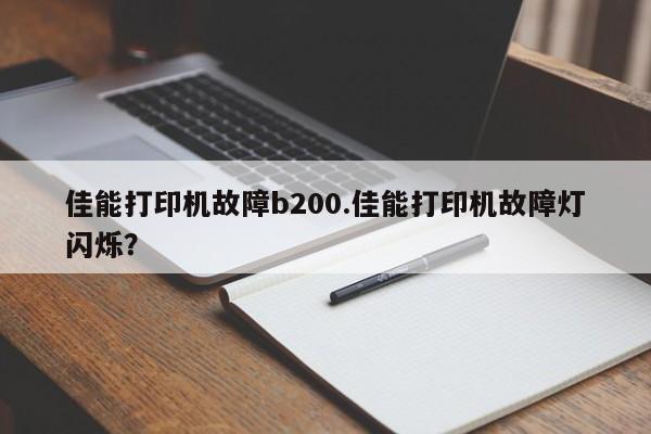 佳能打印机故障b200.佳能打印机故障灯闪烁？